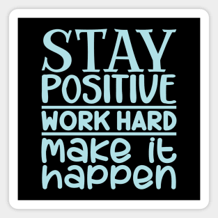 Stay positive, work hard, make it happen Magnet